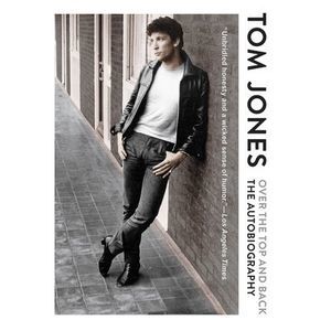 Over the Top and Back: The Autobiography -- Tom Jones
